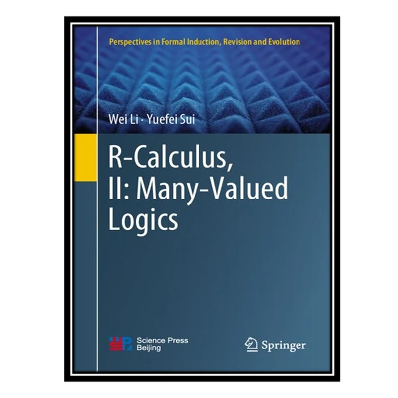 کتاب R-Calculus, II: Many-Valued Logics اثر Wei Li AND Yuefei Sui انتشارات مؤلفین طلایی