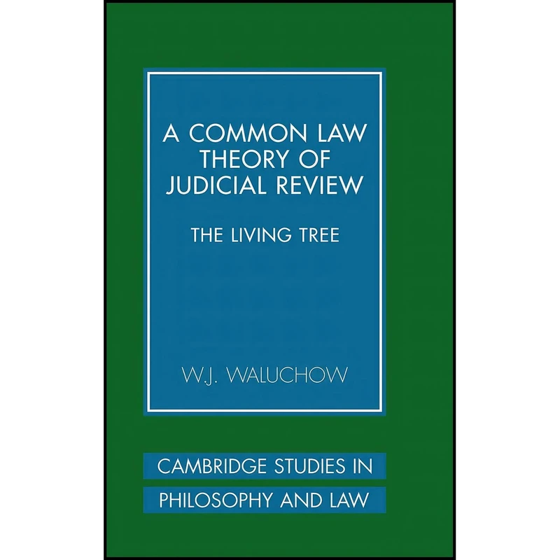 کتاب A Common Law Theory of Judicial Review اثر Wilfrid J. Waluchow انتشارات Cambridge University Press