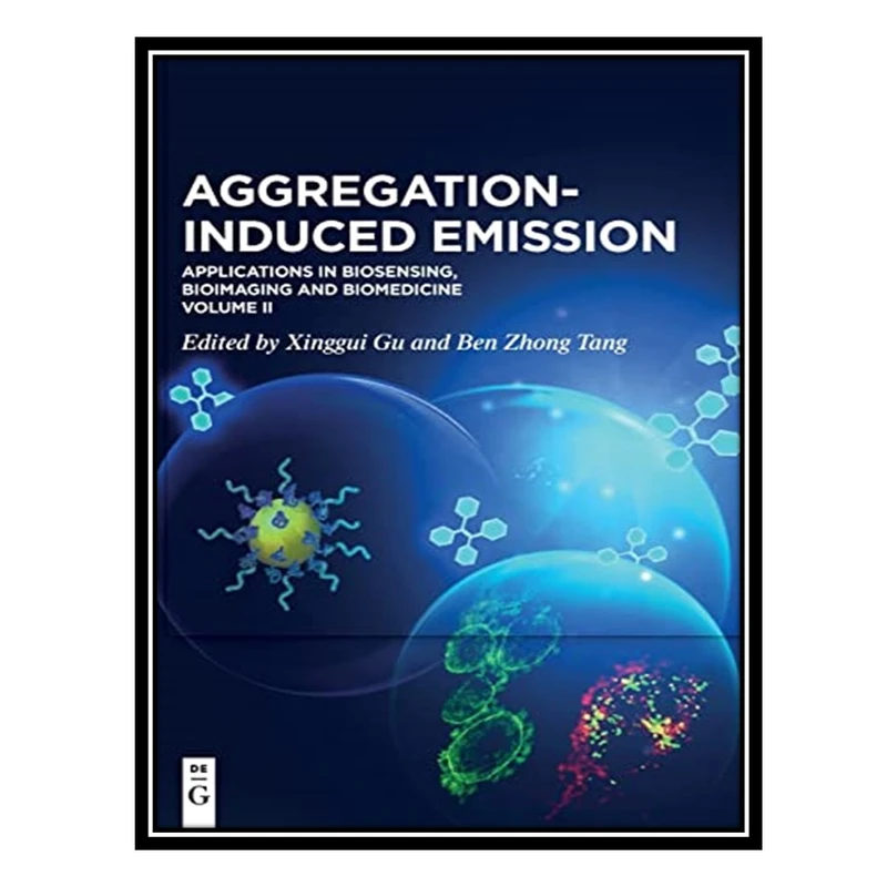 کتاب Aggregation-Induced Emission: Applications in Biosensing, Bioimaging and Biomedicine – Volume 2 اثر Ben Zhong Tang and Xinggui Gu انتشارات مؤلفین طلایی