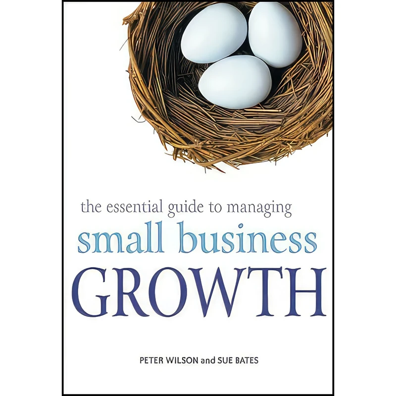 کتاب The Essential Guide to Managing Small Business Growth اثر Peter Wilson and Sue Bates انتشارات Wiley