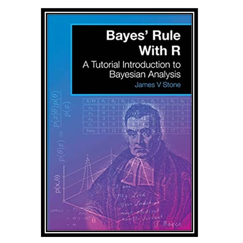 کتاب Bayes’ Rule With R: A Tutorial Introduction to Bayesian Analysis (Tutorial Introductions) (Volume 5) First Edition اثر James V. Stone انتشارات مؤلفین طلایی