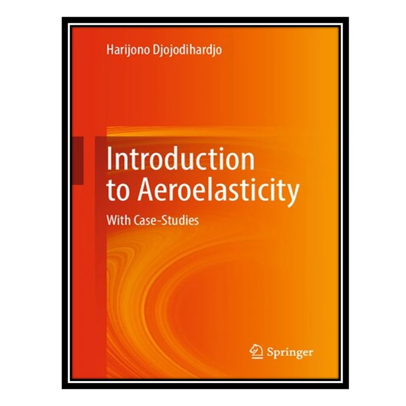 کتاب Introduction to Aeroelasticity: With Case-Studies اثر Harijono Djojodihardjo انتشارات مؤلفین طلایی