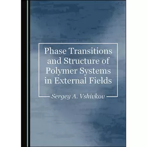 کتاب Phase Transitions and Structure of Polymer Systems in External Fields اثر Sergey A. Vshivkov انتشارات Cambridge Scholars Publishing
