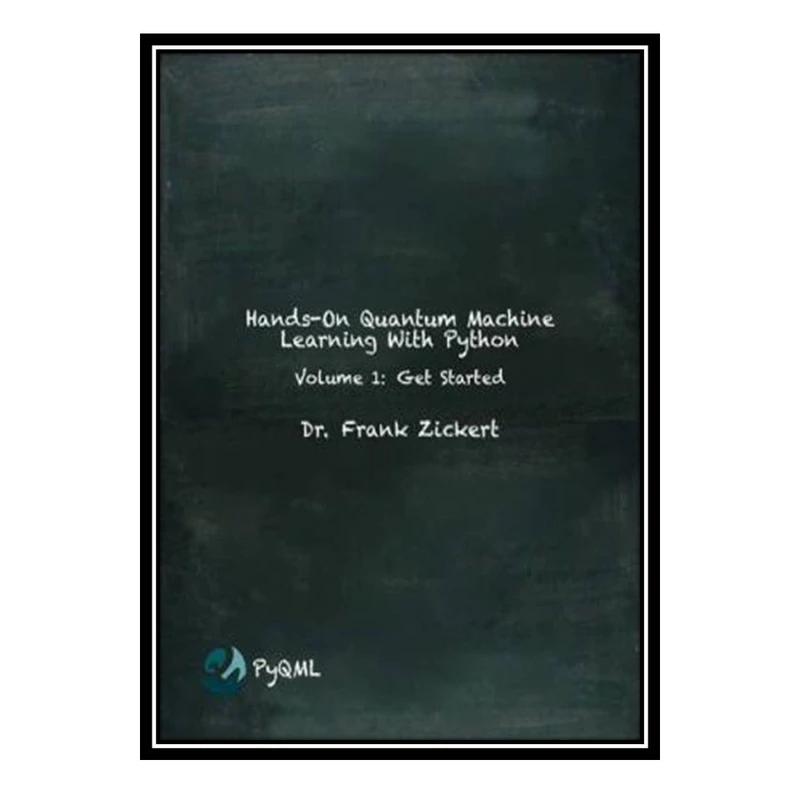 کتاب Hands-On Quantum Machine Learning With Python Volume 1: Get Started اثر Dr. Frank Zickert انتشارات مؤلفین طلایی