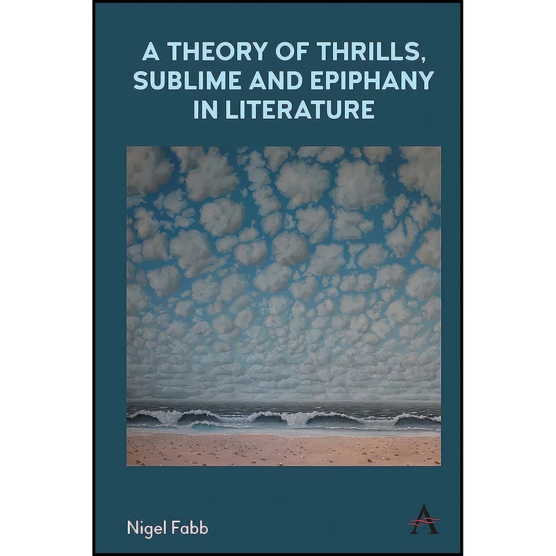 کتاب A Theory of Thrills, Sublime and Epiphany in Literature  اثر Nigel Fabb انتشارات Anthem Press
