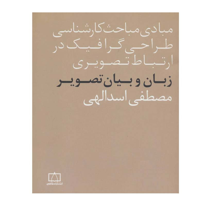 کتاب مبادی مباحث کارشناسی طراحی گرافیک در ارتباط تصویری (زبان و بیان تصویر) اثر مصطفی اسدالهی نشر فاطمی