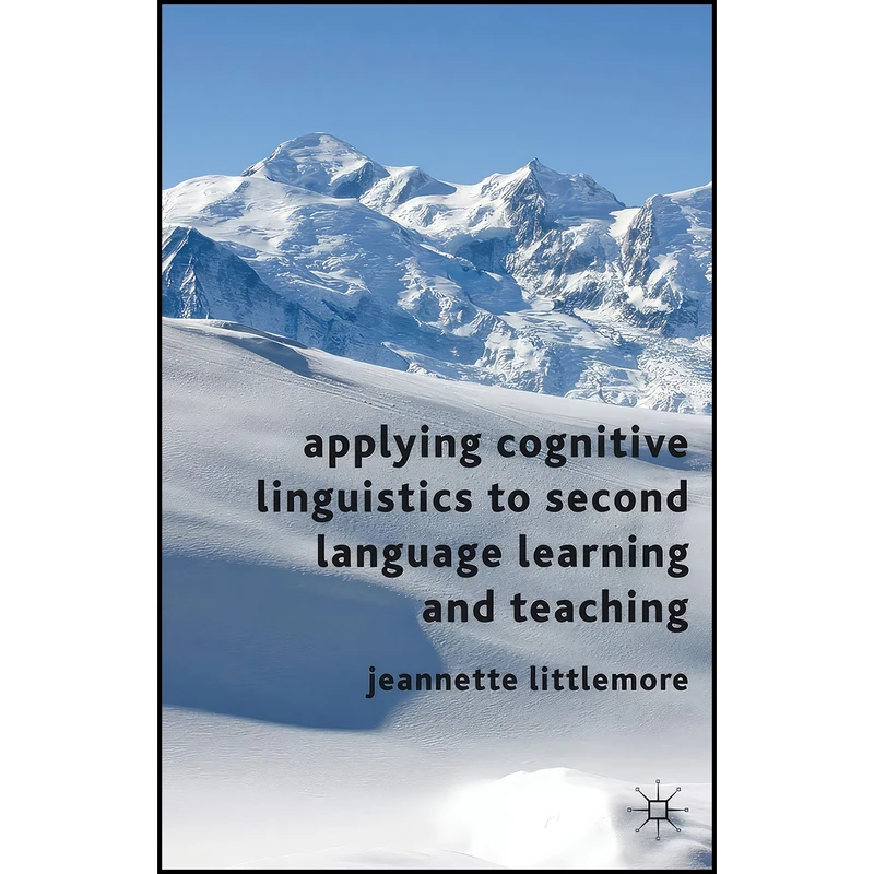 کتاب Applying Cognitive Linguistics to Second Language Learning and Teaching اثر Jeannette Littlemore انتشارات Palgrave Macmillan