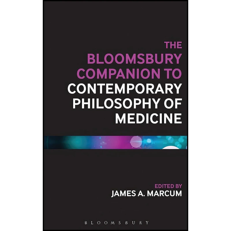 کتاب The Bloomsbury Companion to Contemporary Philosophy of Medicine اثر James A. Marcum انتشارات Bloomsbury Academic