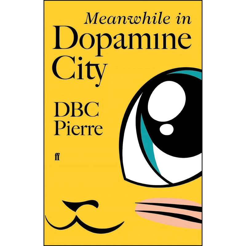 کتاب Meanwhile in Dopamine City اثر D. B. C. Pierre and D. B. C. Pierre انتشارات Faber & Faber