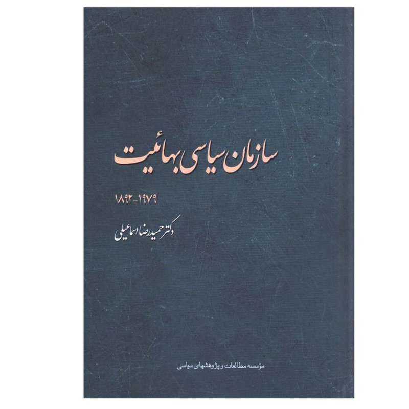 کتاب سازمان سیاسی بهائیت 1979-1892 اثر حمیدرضا اسماعیلی انتشارات موسسه مطالعات و پژوهش‌ های سیاسی