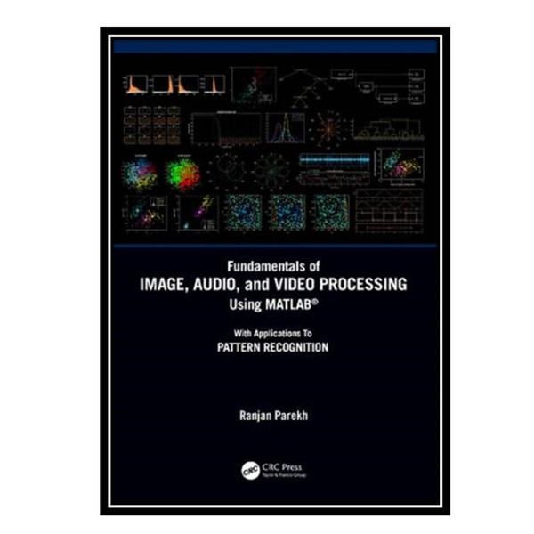 کتاب Fundamentals of Image, Audio, and Video Processing Using MATLAB With Applications to Pattern Recognition اثر Ranjan Parekh انتشارات مؤلفین طلایی