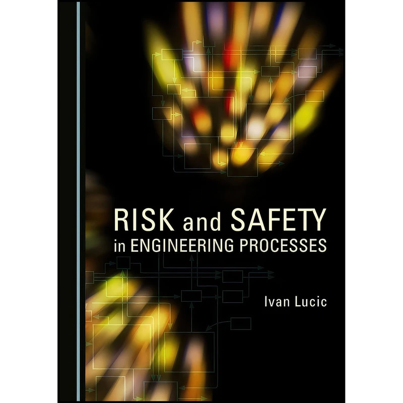 کتاب Risk and Safety in Engineering Processes اثر Ivan Lucic انتشارات Cambridge Scholars Publishing