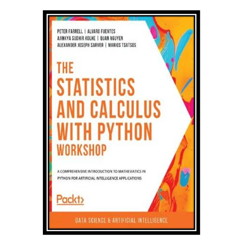 کتاب The Statistics and Calculus with Python Workshop: A comprehensive introduction to mathematics in Python for artificial intelligence applications اثر جمعی از نویسندگان انتشارات مؤلفین طلایی