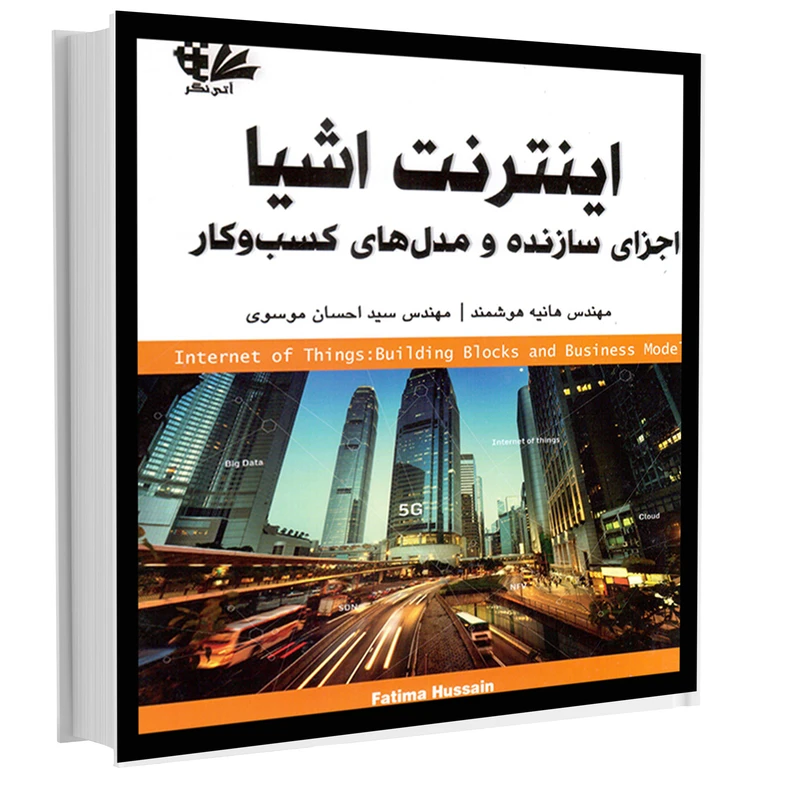 کتاب اینترنت اشیا اجزای سازنده و مدل‌های کسب‌وکار اثر فاطیما حسین انتشارات آتی‌نگر