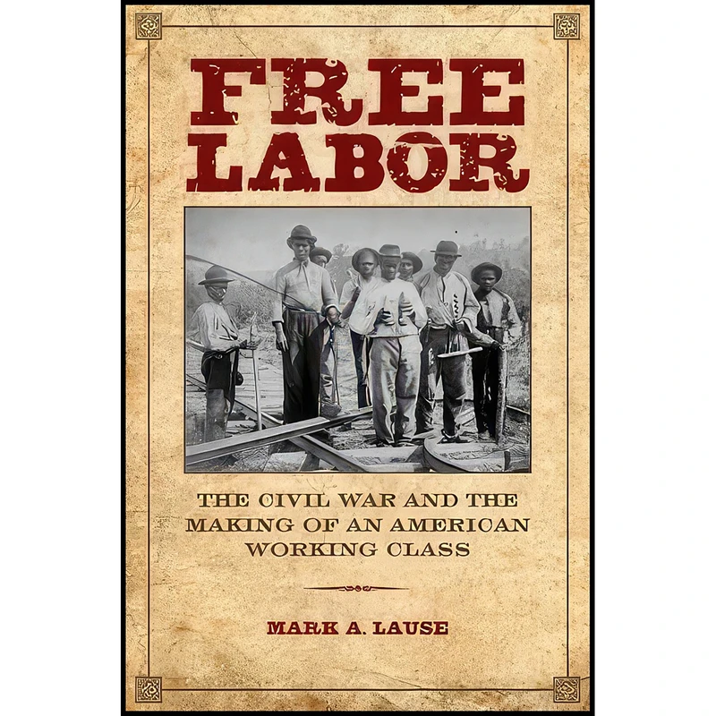 کتاب Free Labor اثر Mark A. Lause انتشارات University of Illinois Press