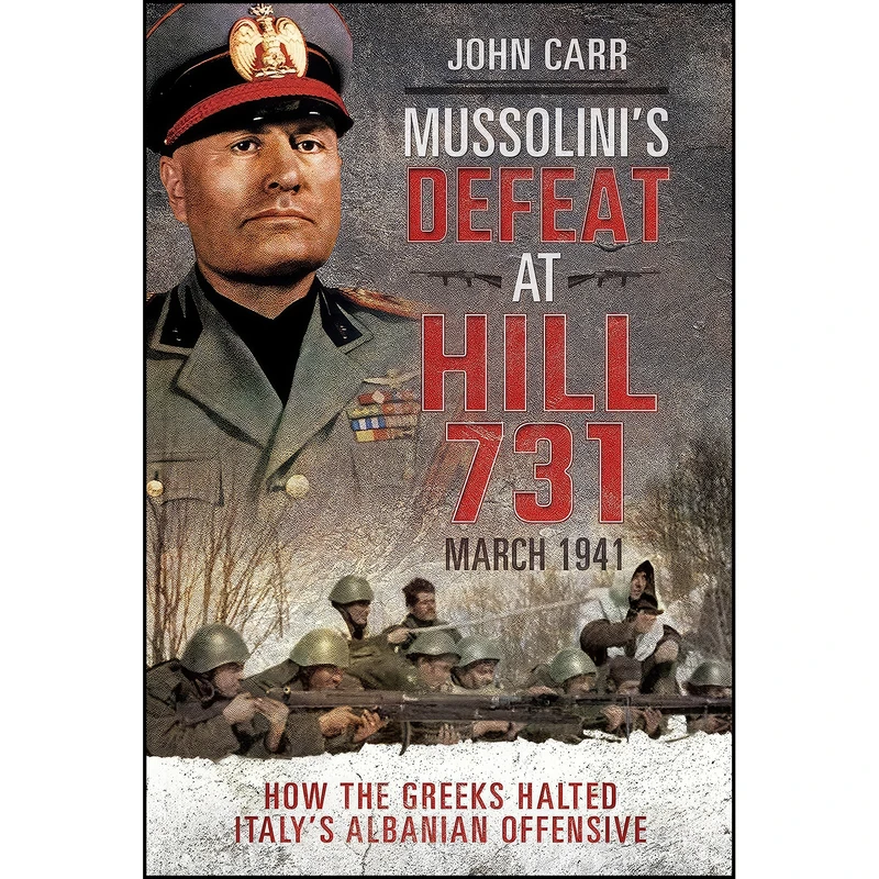 کتاب Mussolini's Defeat at Hill 731, March 1941 اثر Sir John Carr انتشارات Pen and Sword Military