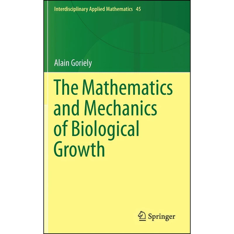 کتاب The Mathematics and Mechanics of Biological Growth  اثر Alain Goriely انتشارات Springer