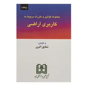 کتاب مجموعه قوانین و مقررات مربوط به کاربری اراضی اثر شقایق اکبری