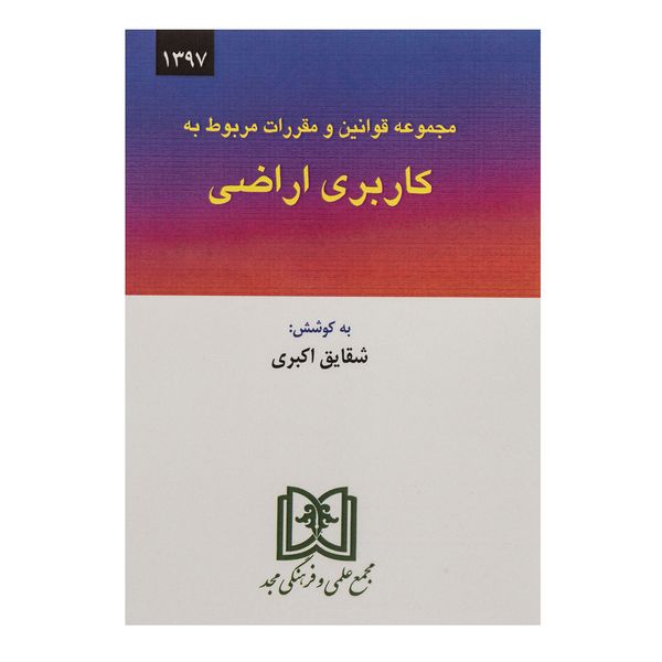 کتاب مجموعه قوانین و مقررات مربوط به کاربری اراضی اثر شقایق اکبری کتاب مجموعه قوانین و مقررات مربوط به کاربری اراضی اثر شقایق اکبری