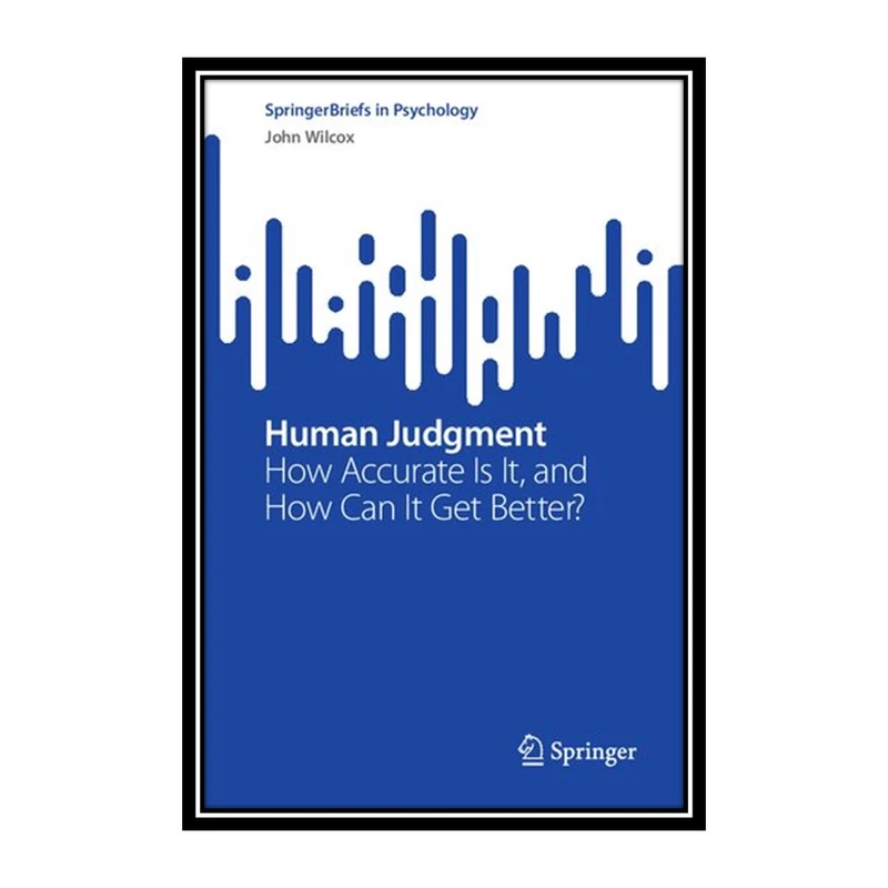 کتاب	Human Judgment: How Accurate Is It, and How Can It Get Better? اثر John Wilcox انتشارات مؤلفین طلایی