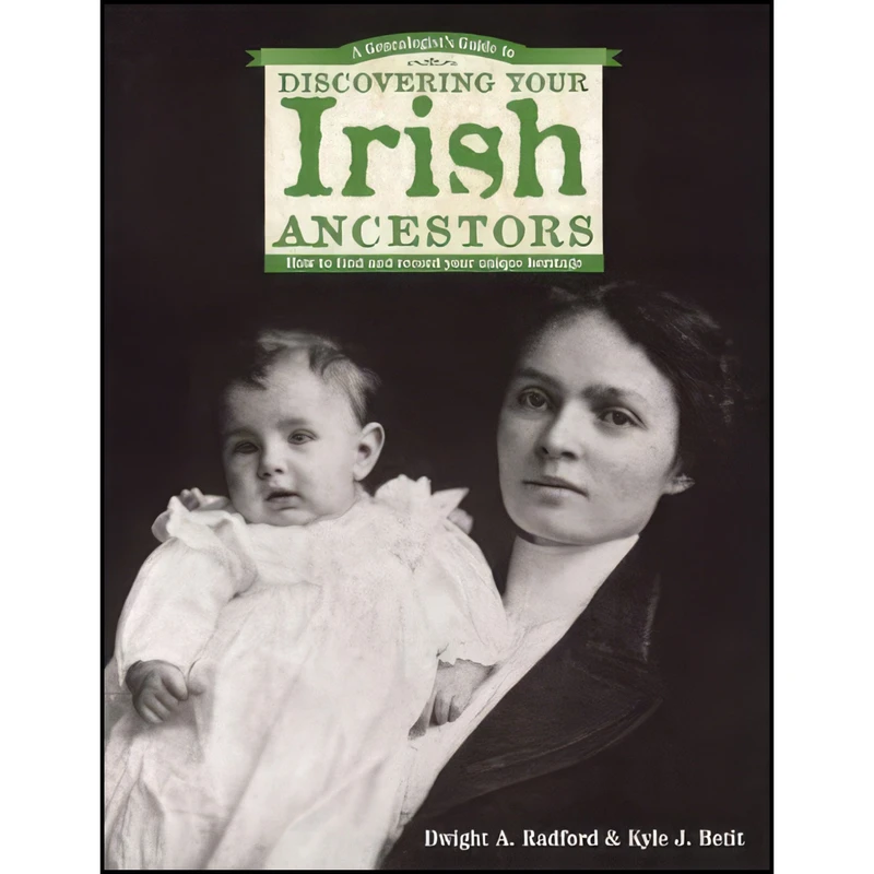 کتاب A Genealogists Guide to Discovering Your Irish Ancestors اثر Dwight A. Radford and Kyle J. Betit انتشارات Betterway Books