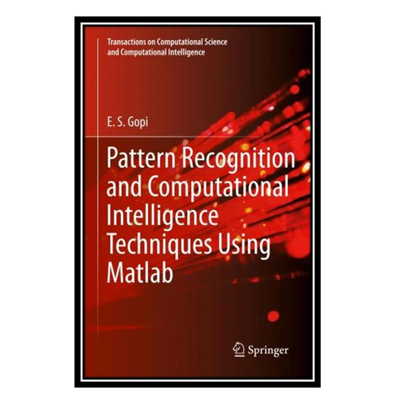کتاب Pattern Recognition and Computational Intelligence Techniques Using Matlab اثر E. S. Gopi انتشارات مؤلفین طلایی