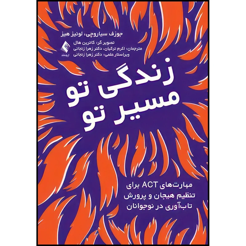 کتاب زندگی تو، مسیر تو مهارت های ACT برای تنظیم هیجان و پرورش تاب آوری در نوجوانان اثر جوزف سیاروچی و لوئیز هیز انتشارات ارجمند