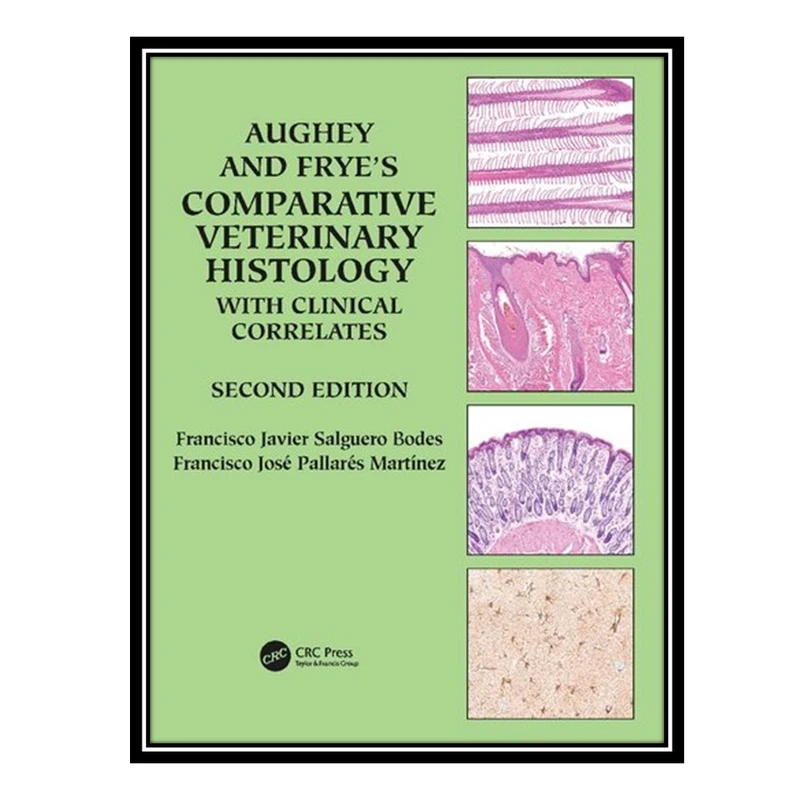 کتاب Aughey and Frye’s Comparative Veterinary Histology with Clinical Correlates اثر Francisco Javier Salguero Bodes AND Francisco Jose Pallares Martinez انتشارات مؤلفین طلایی