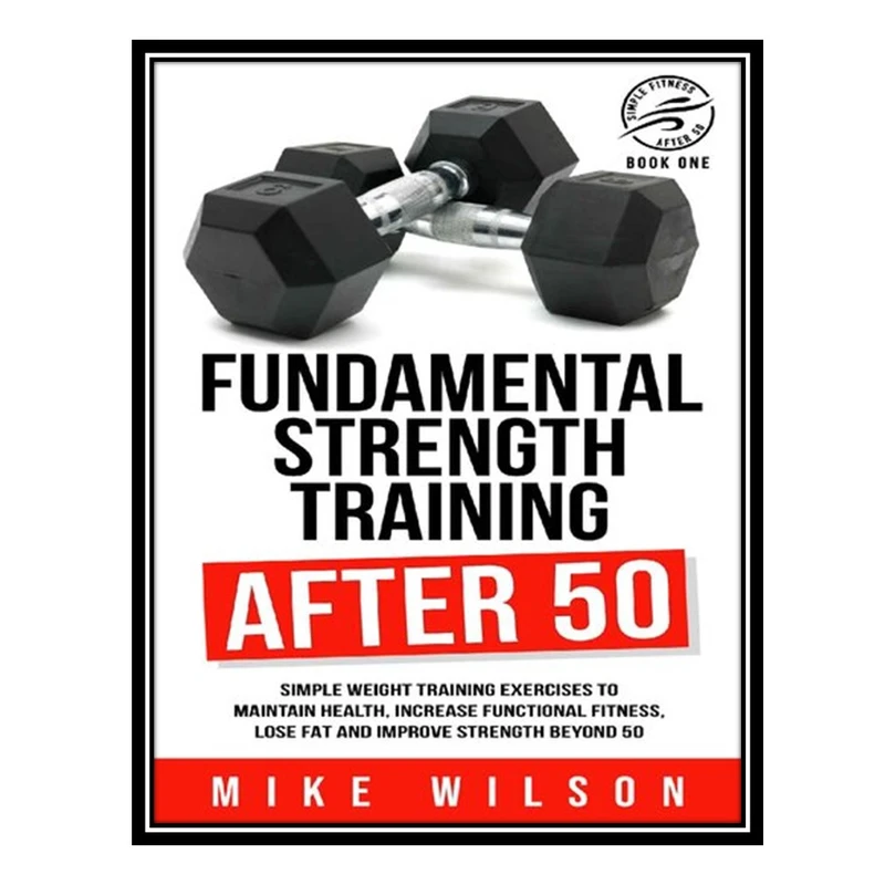 کتاب Fundamental Strength Training After 50 اثر Wilson Mike انتشارات مؤلفین طلایی