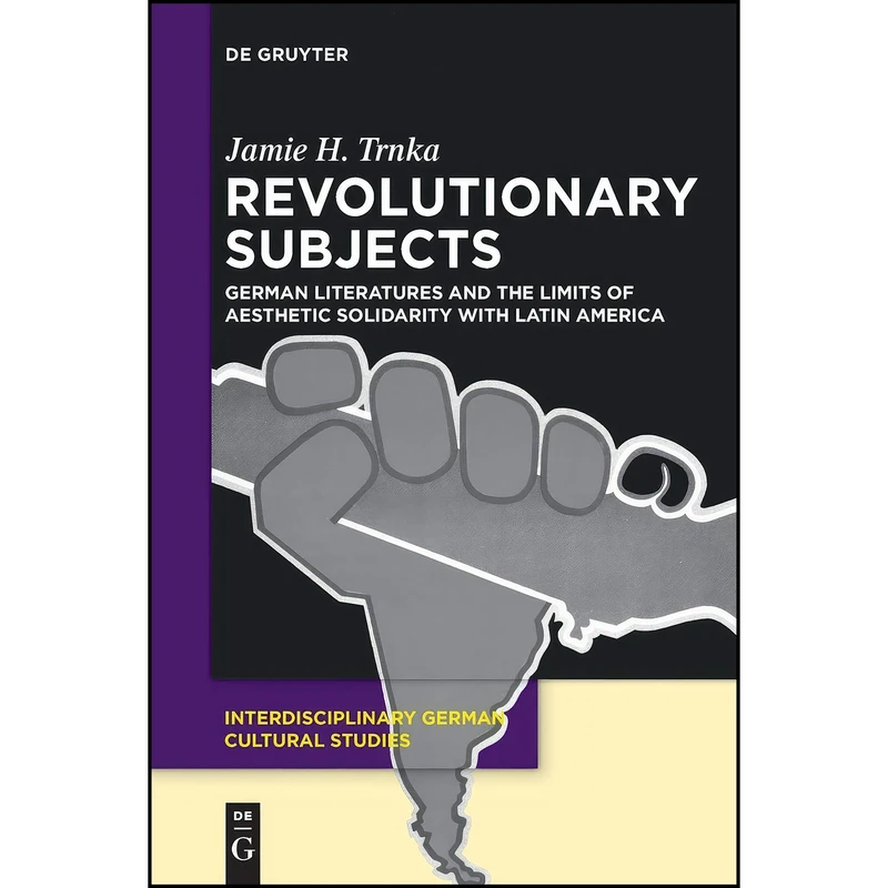 کتاب Revolutionary Subjects  اثر Jamie H. Trnka انتشارات De Gruyter