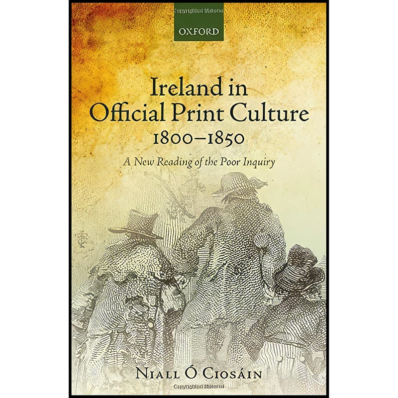 کتاب Ireland in Official Print Culture, 1800-1850 اثر Niall &Oacute; Cios&aacute;in انتشارات Oxford University Press
