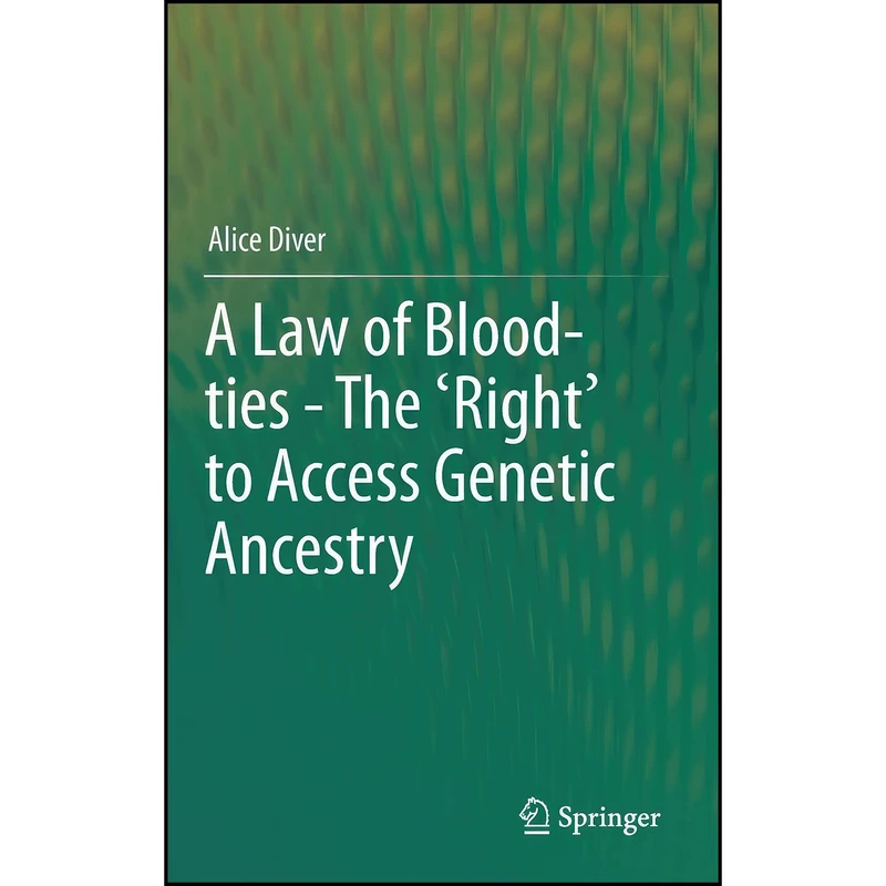 کتاب A Law of Blood-ties - The 'Right' to Access Genetic Ancestry اثر Alice Diver انتشارات Springer