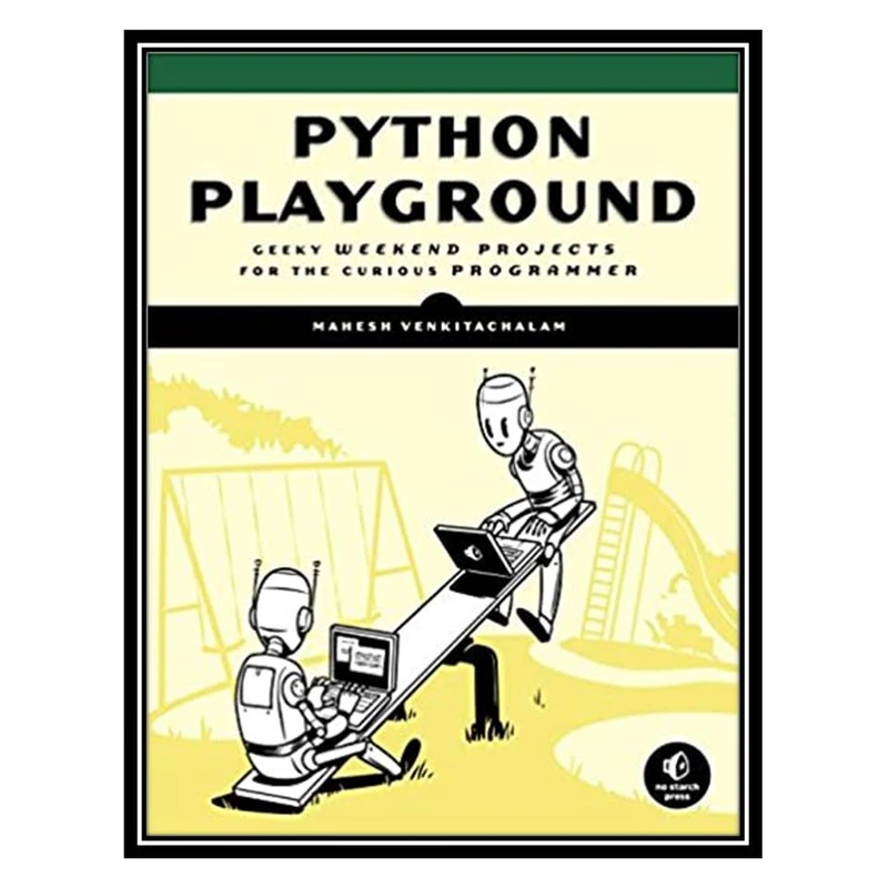 کتاب Python Playground: Geeky Projects for the Curious Programmer اثر Mahesh Venkitachalam انتشارات مؤلفین طلایی