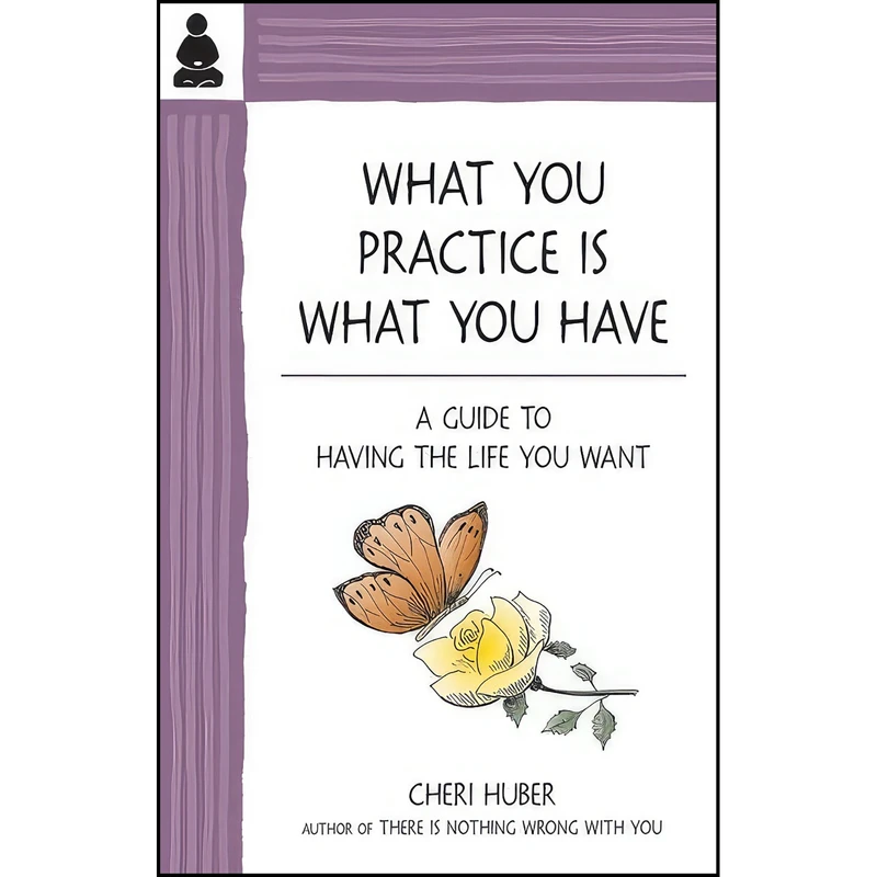 کتاب What You Practice Is What You Have اثر Cheri Huber انتشارات Keep It Simple Books