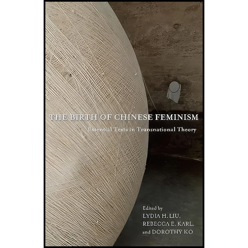 کتاب The Birth of Chinese Feminism اثر جمعي از نويسندگان انتشارات Columbia University Press
