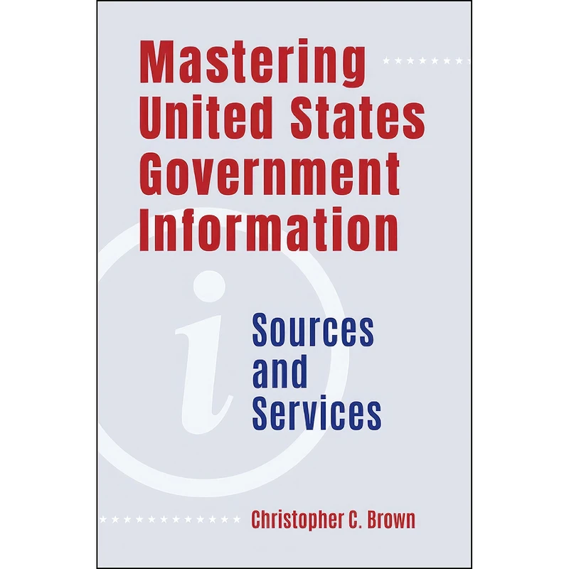 کتاب Mastering United States Government Information اثر Christopher Brown انتشارات Libraries Unlimited