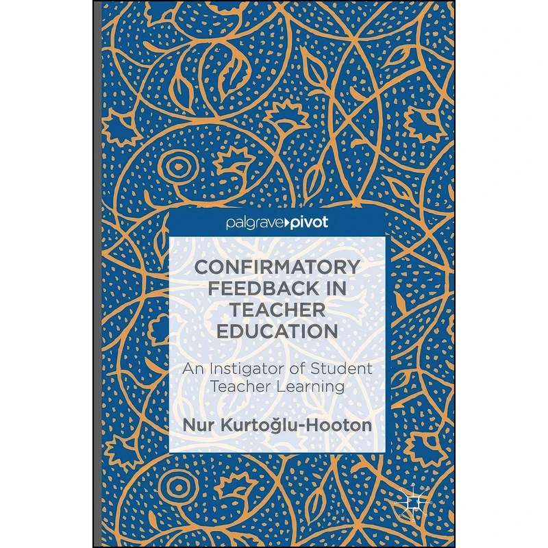 کتاب Confirmatory Feedback in Teacher Education اثر Nur Kurtoglu-Hooton انتشارات Palgrave Pivot