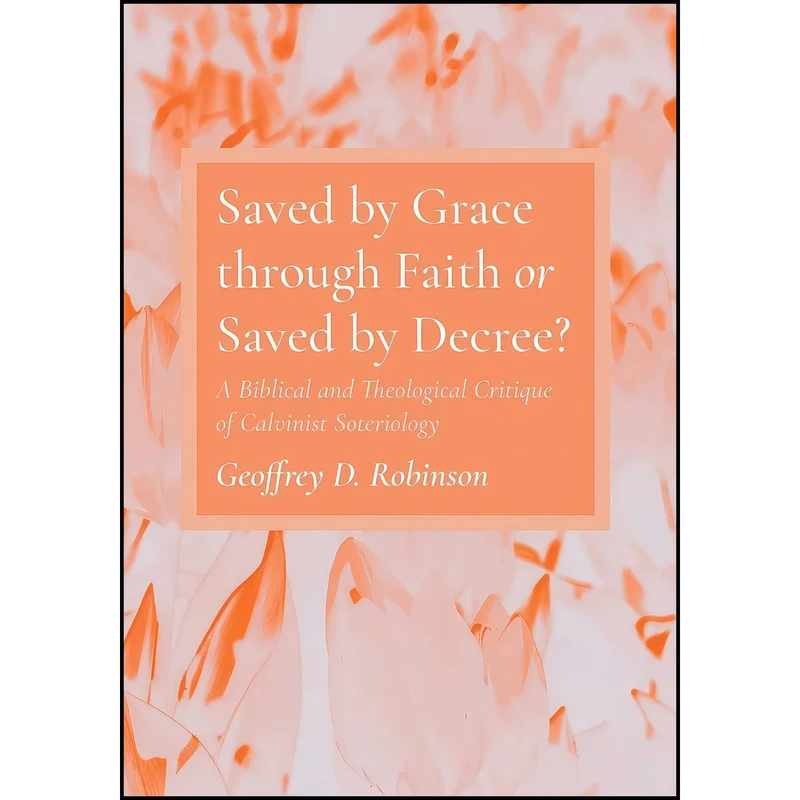 کتاب Saved by Grace through Faith or Saved by Decree? اثر Geoffrey D. Robinson انتشارات تازه ها