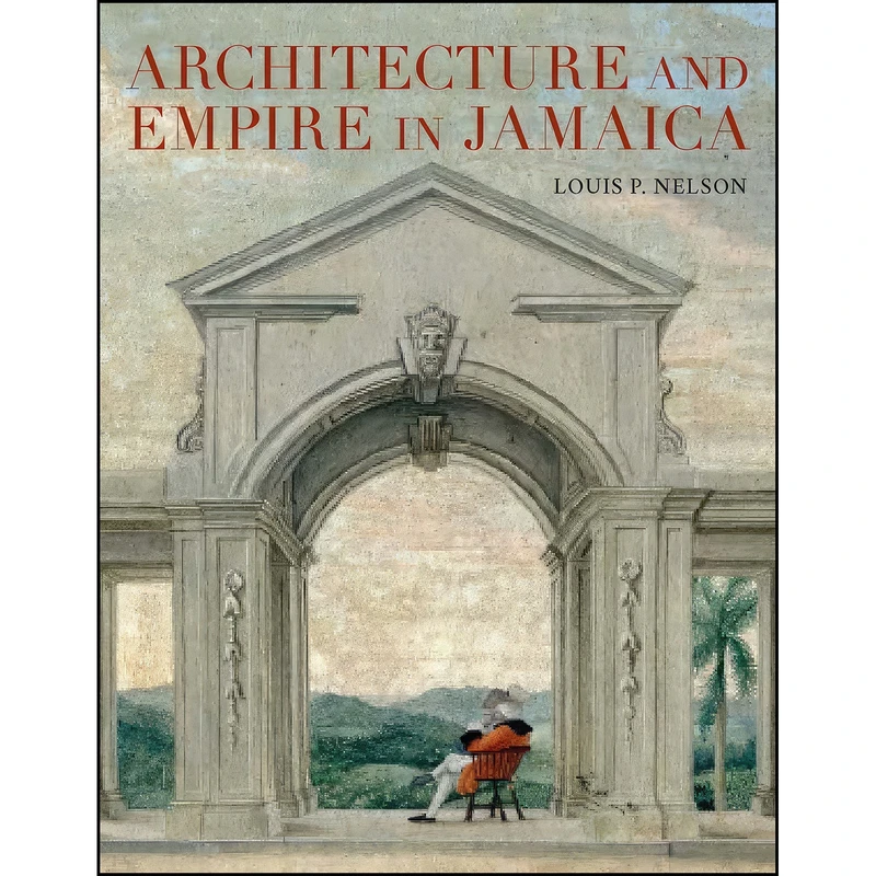 کتاب Architecture and Empire in Jamaica اثر Louis P. Nelson انتشارات Yale University Press