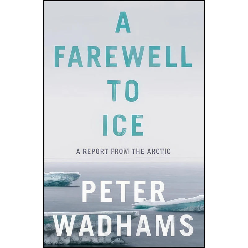 کتاب A Farewell to Ice اثر Peter Wadhams انتشارات Allen Lane