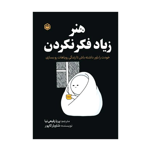 کتاب هنر زیاد فکر نکردن (به خودت باور داشته باش و زندگی رؤیاهات رو بساز) اثر شاویار کاپور ترجمه پریا رفیعی نیا نشر متخصصان