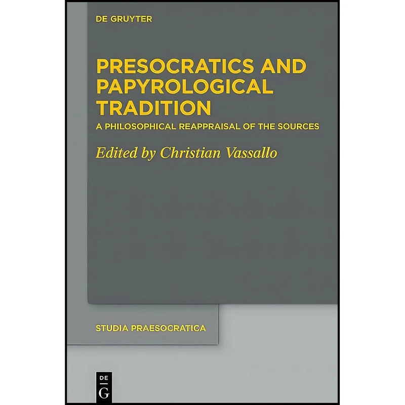 کتاب Presocratics and Papyrological Tradition - a Philosophical Reappraisal of the Sources اثر Christian Vassallo انتشارات De Gruyter