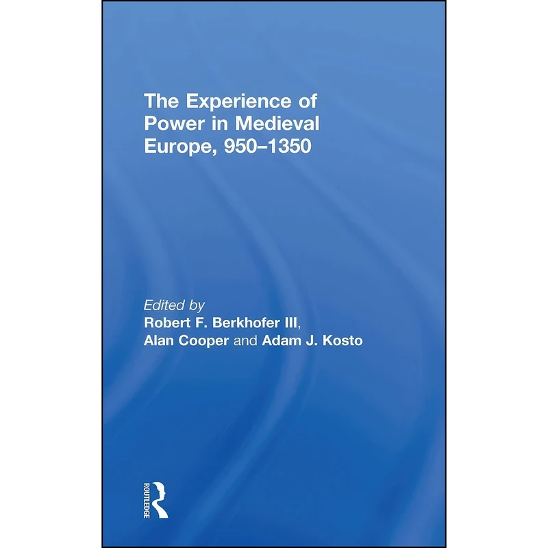 کتاب The Experience of Power in Medieval Europe, 950–1350 اثر جمعي از نويسندگان انتشارات تازه ها