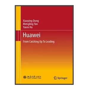  کتاب Huawei: From Catching Up To Leading اثر جمعی از نویسندگان انتشارات مؤلفين طلايي