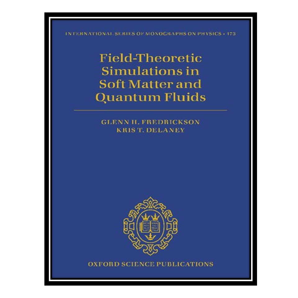 کتاب Field Theoretic Simulations in Soft Matter and Quantum Fluids اثر Glenn H. Fredrickson, Kris T. Delaney انتشارات مؤلفین طلایی