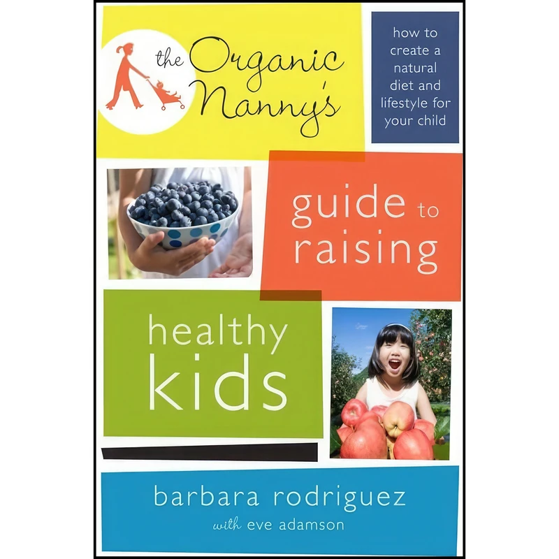 کتاب The Organic Nanny's Guide to Raising Healthy Kids اثر Barbara Rodriguez and Eve Adamson انتشارات Da Capo Lifelong Books