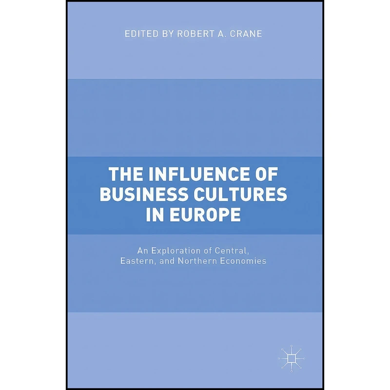 کتاب The Influence of Business Cultures in Europe اثر Robert A. Crane انتشارات Palgrave Macmillan