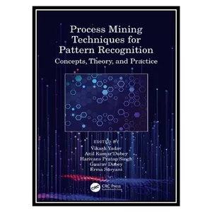 کتاب Process Mining Techniques for Pattern Recognition: Concepts, Theory, and Practice اثر جمعی از نویسندگان انتشارات مؤلفین طلایی