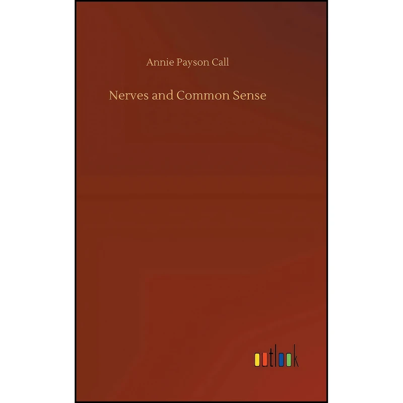 کتاب Nerves and Common Sense اثر Annie Payson Call انتشارات Outlook Verlag