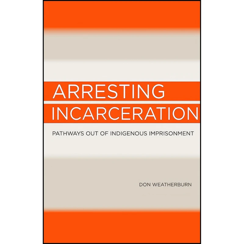 کتاب Arresting Incarceration اثر Donald James Weatherburn انتشارات Aboriginal Studies Press